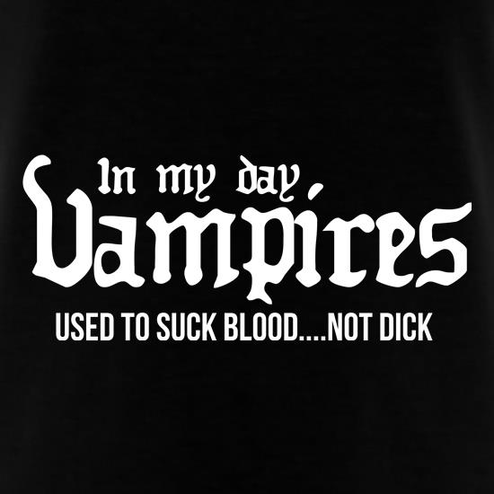 In My Day Vampires Used To Suck Blood...Not Dick t shirt